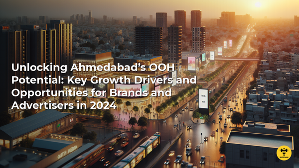 Unlocking Ahmedabad’s OOH Potential: Key Growth Drivers and Opportunities for Brands and Advertisers in 2024