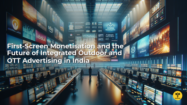 First-Screen Monetisation and the Future of Integrated Outdoor and OTT Advertising in India